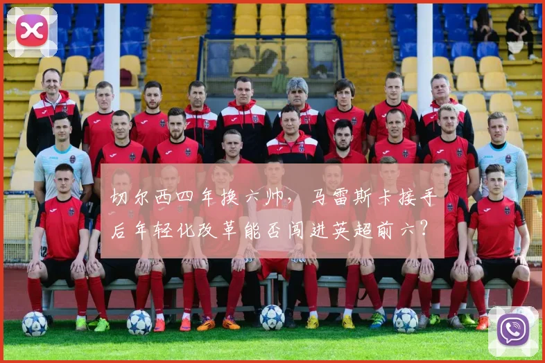切尔西四年换六帅,马雷斯卡接手后年轻化改革能否闯进英超前六?