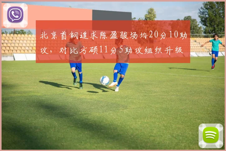 北京首钢追求陈盈骏场均20分10助攻,对比方硕11分5助攻组织升级